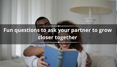70+ fun questions to ask your partner to grow closer together