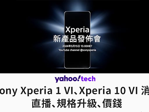 Sony Xperia 1 VI、Xperia 10 VI 消息｜設計變動、升級規格、價錢