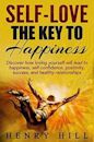 Self-Love: The Key to Happiness - Discover How Loving Yourself Will Lead To Happiness, Self-Confidence, Positivity, Success, and Healthy Relationships (Self-Esteem, Self-Confidence, Self-Love)