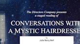 CONVERSATIONS WITH A MYSTIC HAIRDRESSER Staged Readings to be Presented by The Director's Company