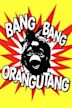 Bang Bang Orangutang