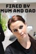 Fired by Mum and Dad