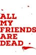 All My Friends Are Dead