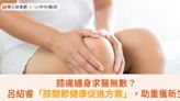 膝痛纏身求醫無數？呂紹睿「膝關節健康促進方案」，助重獲新生 | 蕃新聞