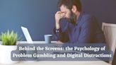 Behind the Screens: the Psychology of Problem Gambling and Digital Distractions