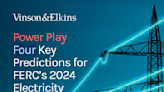 New Report from Vinson & Elkins Provides Insightful Predictions for FERC’s 2024 Electricity Agenda