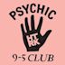 Psychic 9-5 Club
