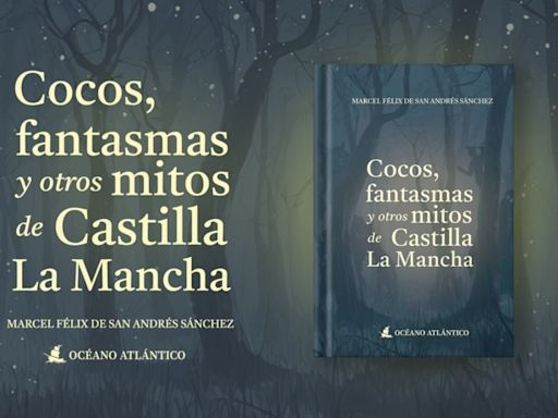 El libro 'Cocos, fantasmas y otros mitos de Castilla–La Mancha' condensa las leyendas de la región