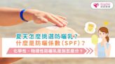 夏天怎麼挑選防曬乳？什麼是防曬係數（SPF）？化學性、物理性防曬乳差別怎麼分？