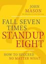 Fall Seven Times Stand Up Eight: How to Succeed No Matter What