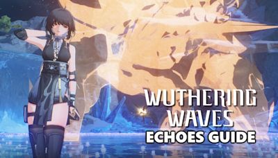 Wuthering Waves Echoes Guide - Everything You Need To Know