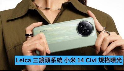 Leica 三鏡頭系統 小米 14 Civi 規格曝光-ePrice.HK