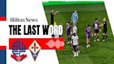 The Last Word: Podcast review of Wanderers' 1-1 draw with Fiorentina