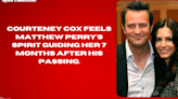 Courteney Cox feels Matthew Perry's spirit guiding her 7 months after his passing.