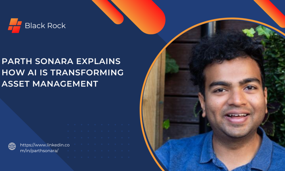 BlackRock Product Manager Parth Sonara Explains How AI is Transforming Asset Management