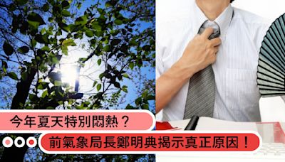 像被關進烤箱！今年夏天特別悶熱？前中央氣象局長鄭明典揭示真正原因！