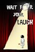 Wait for Your Laugh