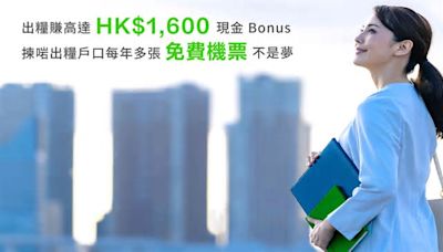 出糧賺高達HK$1,600現金Bonus 揀啱出糧戶口每年多張免費機票不是夢