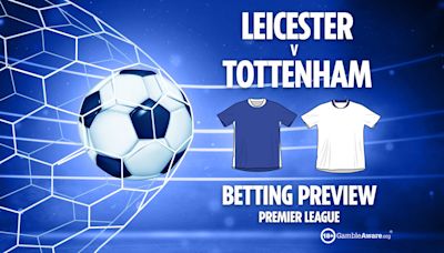 Leicester vs Tottenham: Best betting tips, odds and predictions Monday's clash