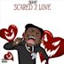 Scared 2 Love