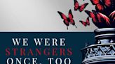 NEW BOOK, 'WE WERE STRANGERS ONCE, TOO' SHOWCASES MIGRANT VOICES, OFFERS RARE, FIRST-HAND INSIGHT INTO IMMIGRANT JOURNEY AND...