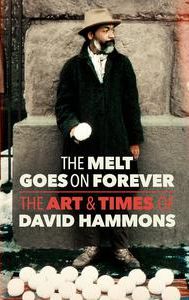 The Melt Goes on Forever: The Art & Times of David Hammons