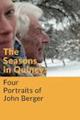 The Seasons in Quincy: Four Portraits of John Berger