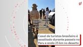 Turistas brasileiros são assaltados em passeio no Peru e andam 25 km no deserto em busca de ajuda: 'Dá um filme'