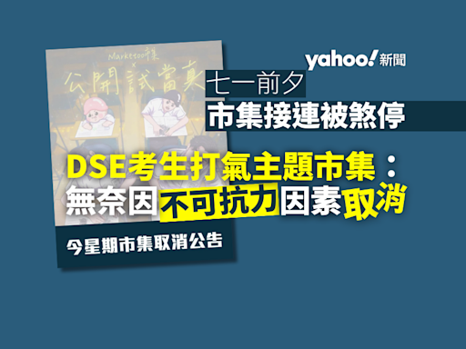 七一前夕接連有市集被煞停 DSE 考生打氣主題市集：因「不可抗力」因素取消｜Yahoo