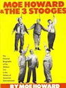 Moe Howard & The 3 Stooges: The Pictorial Biography of the Wildest Trio in the History of American Entertainment