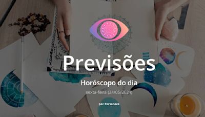 Horóscopo do dia: veja a previsão dos signos para hoje, sexta-feira (24/05/2024)