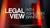 Legal View with Ashleigh Banfield