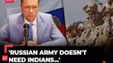 'Russian Army doesn't need Indians': Russia’s Charge d’Affaires assures action on 'fake' recruitment