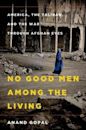 No Good Men Among the Living: America, the Taliban, and the War through Afghan Eyes