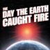 The Day the Earth Caught Fire