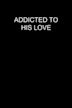 Addicted to His Love