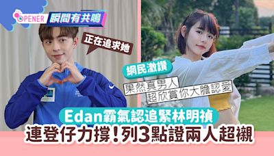 Edan呂爵安霸氣認追林明禎 連登仔力讚有承擔！列3點證兩人超襯