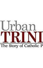 Urban Trinity: The Story of Catholic Philadelphia