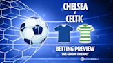 Chelsea vs Celtic betting predictions and tips PLUS free bets for pre-season