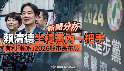 新聞分析／賴清德坐穩黨內一把手 有利「賴系」2026縣市長布局