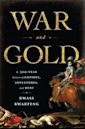 War and Gold: A Five-Hundred-Year History of Empires, Adventures, and Debt