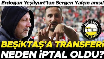 Erdoğan Yeşilyurt'tan samimi itiraflar! Beşiktaş'a transferi neden iptal oldu? Sergen Yalçın, Rıza Çalımbay ve Nuri Şahin sözleri...