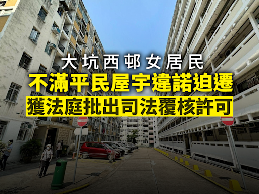 大坑西邨女居民不滿平民屋宇違諾迫遷 獲法庭批出司法覆核許可