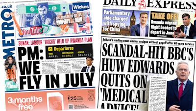 Newspaper headlines: Rwanda flights 'by July' and Huw Edwards resigns