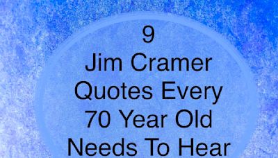 9 Jim Cramer Quotes Every 70 Year Old Needs To Hear