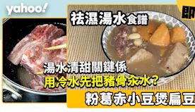 去濕湯水食譜│粉葛赤小豆扁豆湯功效祛濕 湯水清甜關鍵係用冷水先把...