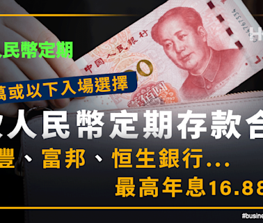 10萬或以下入場選擇！8款人民幣定期存款集：最高年息16.88厘