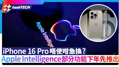 iPhone16唔使咁急買？Apple Intelligence部分焦點功能下年先玩得｜數碼生活