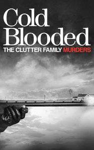 Cold Blooded: The Clutter Family Murders