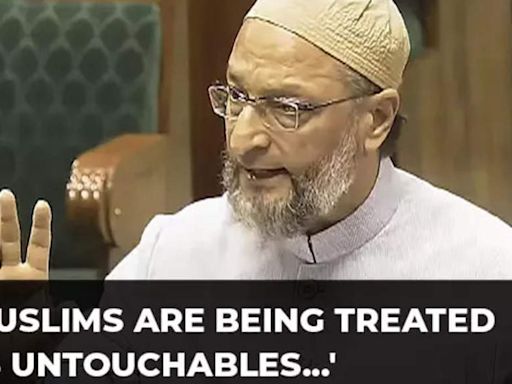 Muslims are being treated as untouchables: AIMIM chief Asaduddin Owaisi in Lok Sabha